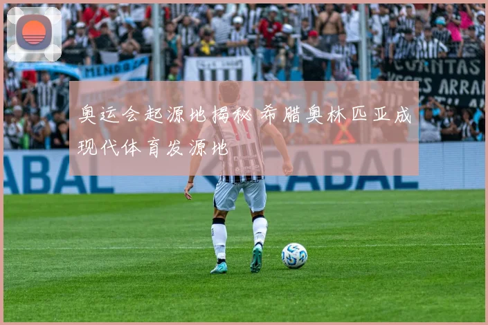 奥运会起源地揭秘 希腊奥林匹亚成现代体育发源地